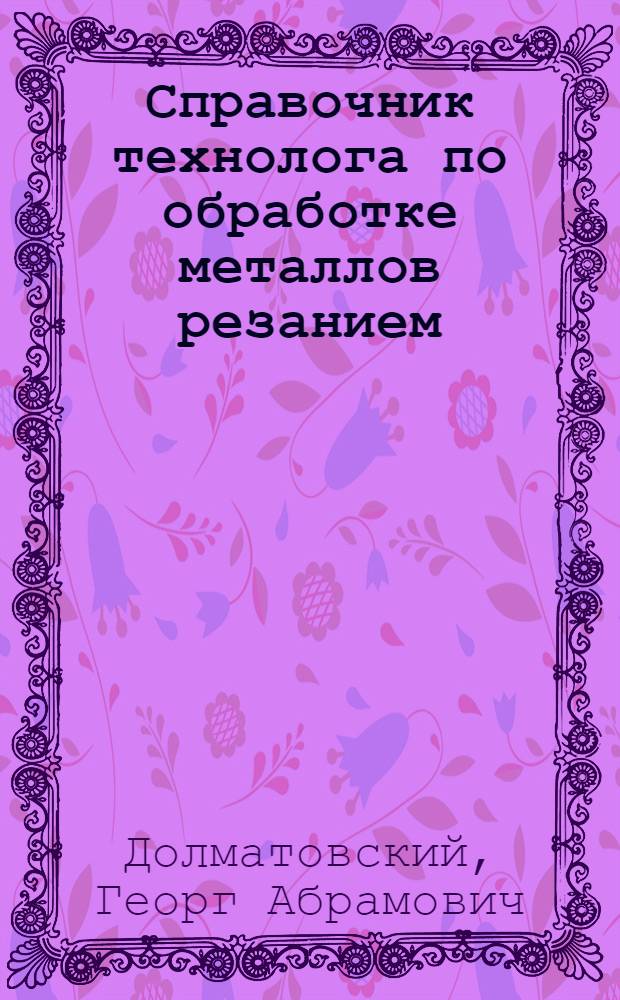 Справочник технолога по обработке металлов резанием