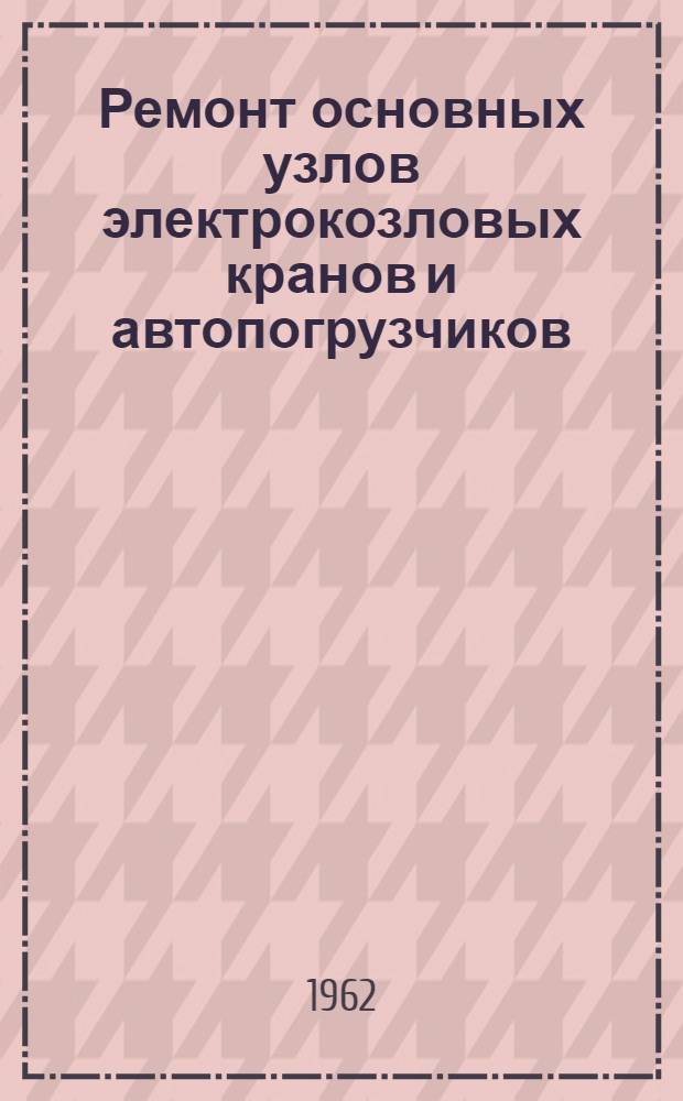 Ремонт основных узлов электрокозловых кранов и автопогрузчиков