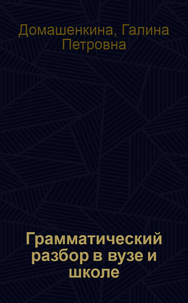 Грамматический разбор в вузе и школе : Пособие для студентов-заочников фак. рус. яз. и литературы пед. ин-тов