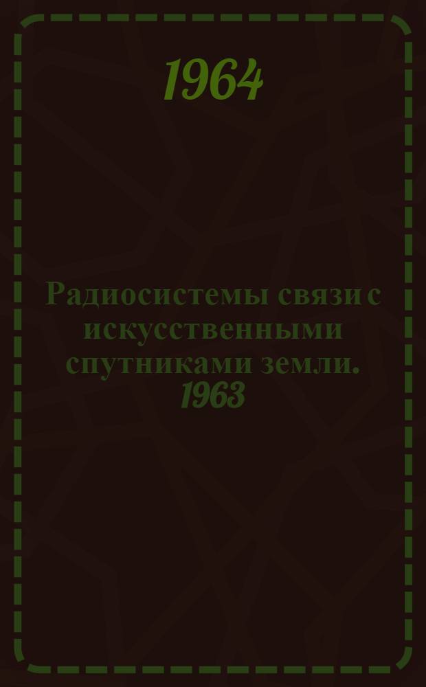 Радиосистемы связи с искусственными спутниками земли. 1963