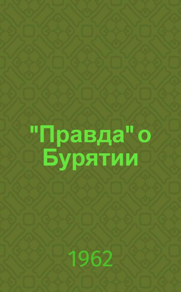 "Правда" о Бурятии : К 50-летию газ. "Правда"