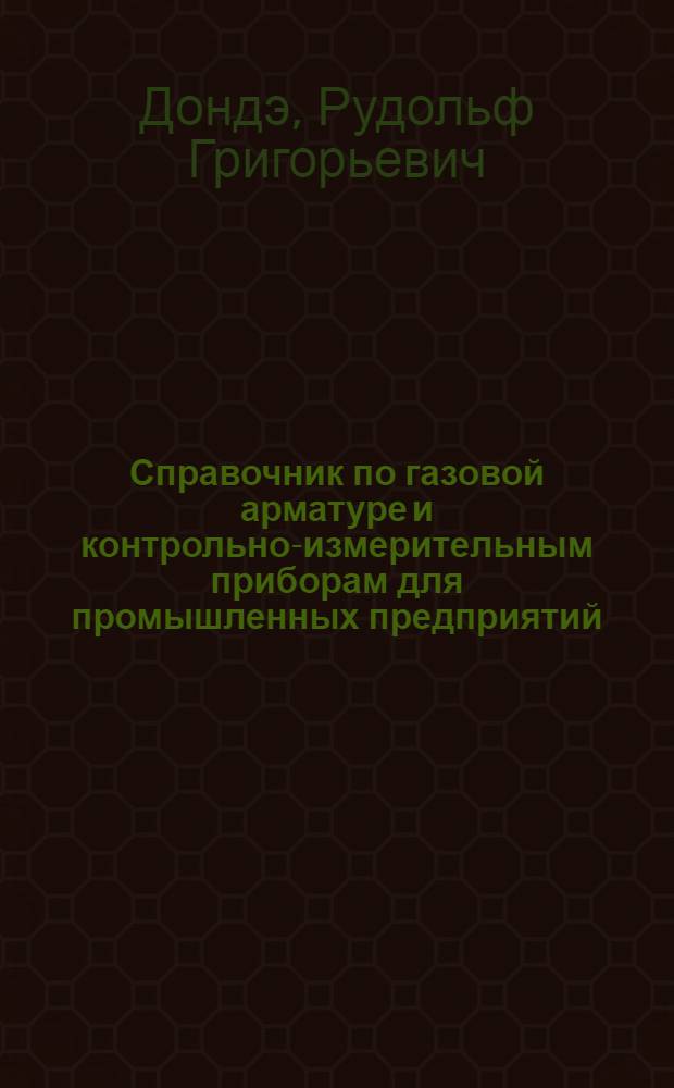 Справочник по газовой арматуре и контрольно-измерительным приборам для промышленных предприятий
