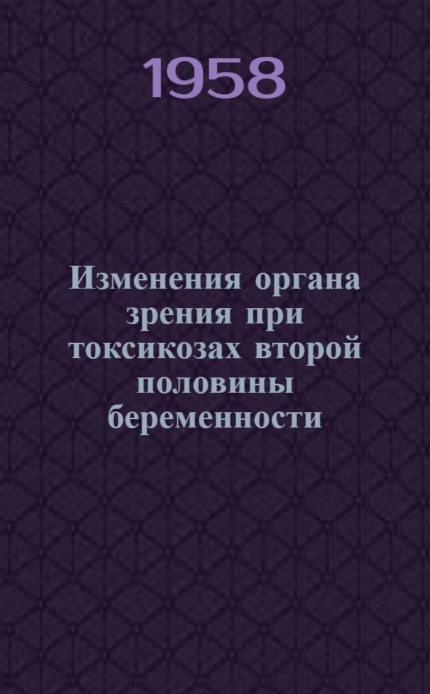 Изменения органа зрения при токсикозах второй половины беременности : Автореферат дис. на соискание учен. степени кандидата мед. наук