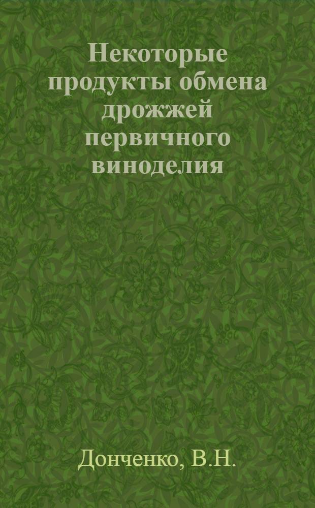 Некоторые продукты обмена дрожжей первичного виноделия : Автореферат дис. на соискание учен. степени канд. биол. наук : (096)