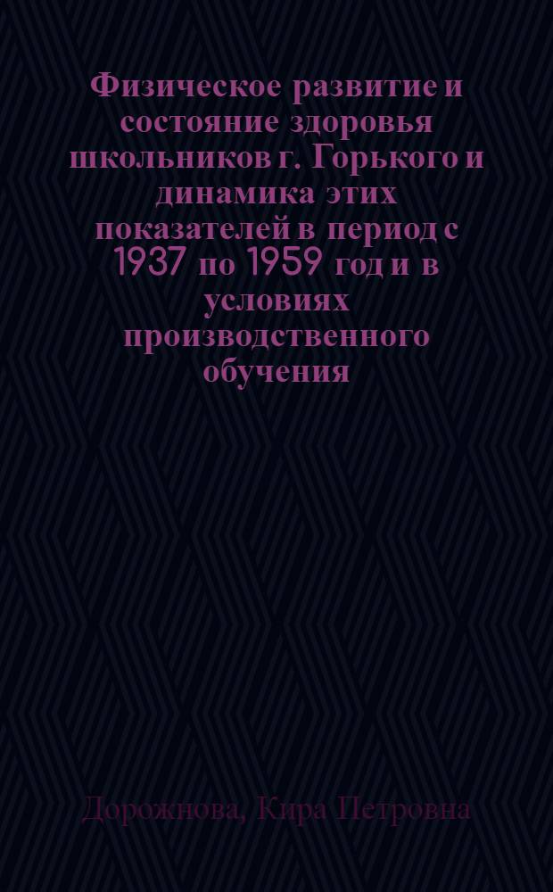 Физическое развитие и состояние здоровья школьников г. Горького и динамика этих показателей в период с 1937 по 1959 год и в условиях производственного обучения : Автореферат дис. на соискание учен. степени кандидата мед. наук