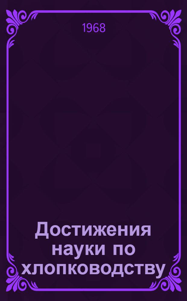 Достижения науки по хлопководству : Сборник статей