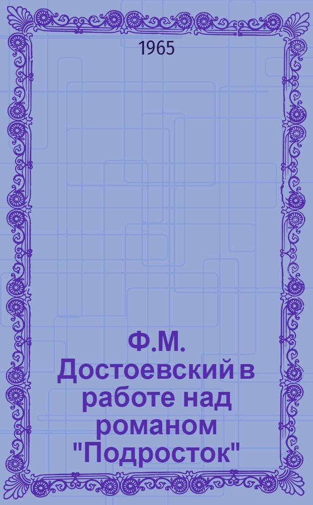 Ф.М. Достоевский в работе над романом "Подросток" : Творческие рукописи