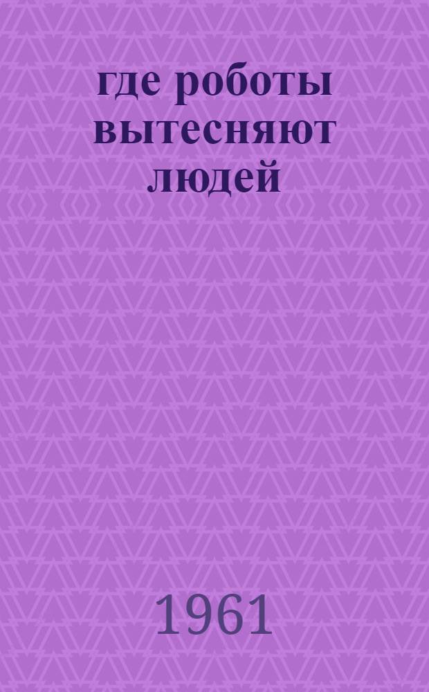 ...где роботы вытесняют людей : Заметки об интенсификации труда и внедрении автоматики в странах капитала