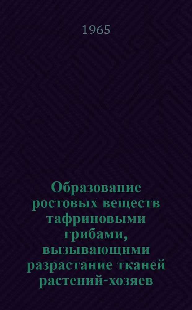 Образование ростовых веществ тафриновыми грибами, вызывающими разрастание тканей растений-хозяев : Автореферат дис. на соискание учен. степени кандидата биол. наук