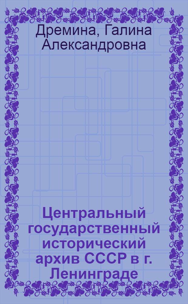 Центральный государственный исторический архив СССР в г. Ленинграде : Учеб. пособие