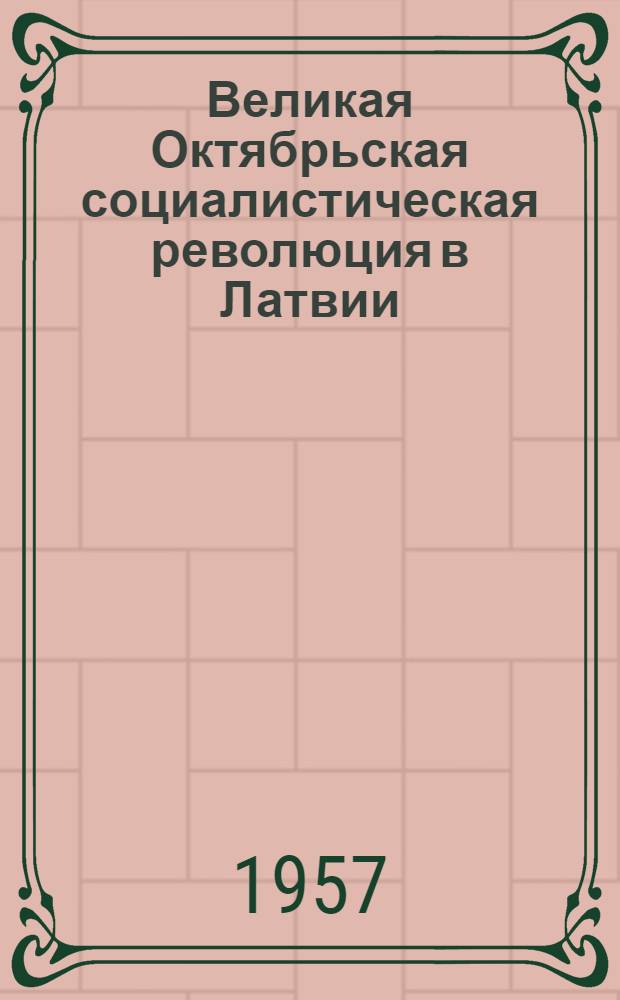 Великая Октябрьская социалистическая революция в Латвии : (Краткий ист. очерк)