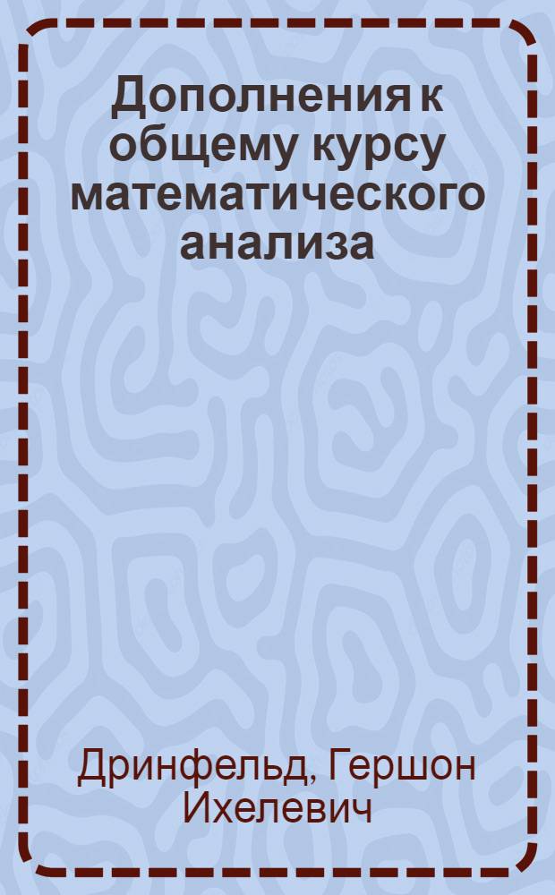 Дополнения к общему курсу математического анализа : Для студентов мат. специальностей ун-тов УССР