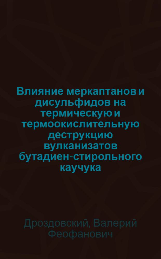 Влияние меркаптанов и дисульфидов на термическую и термоокислительную деструкцию вулканизатов бутадиен-стирольного каучука : Автореферат дис., представл. на соискание учен. степени кандидата хим. наук