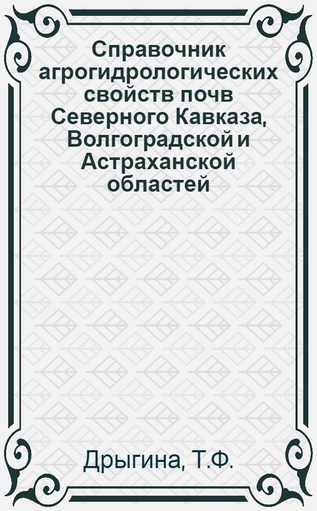 Справочник агрогидрологических свойств почв Северного Кавказа, Волгоградской и Астраханской областей