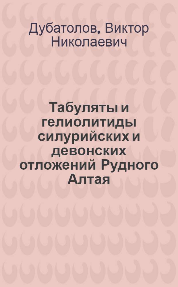 Табуляты и гелиолитиды силурийских и девонских отложений Рудного Алтая