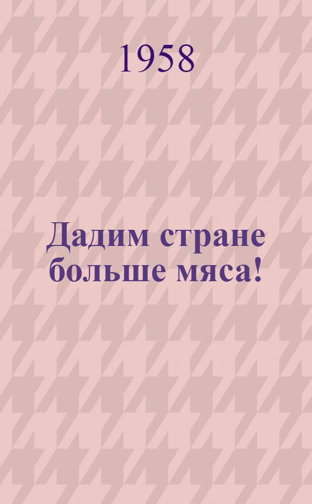 Дадим стране больше мяса! : (Метод. и библиогр. пособие для библиотек)