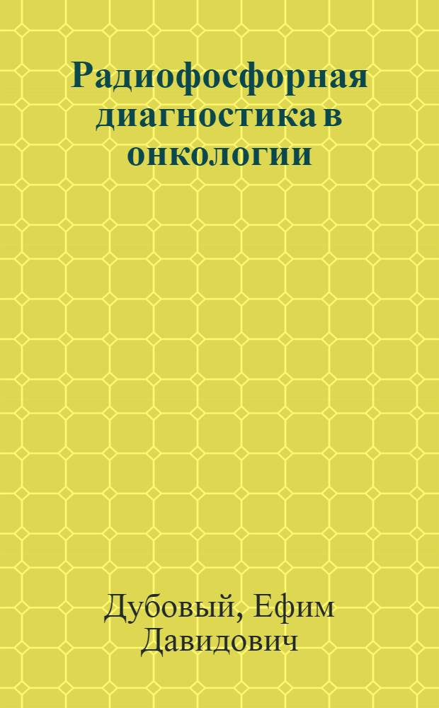 Радиофосфорная диагностика в онкологии : (С изучением действия на организм индикаторных доз Р³²)