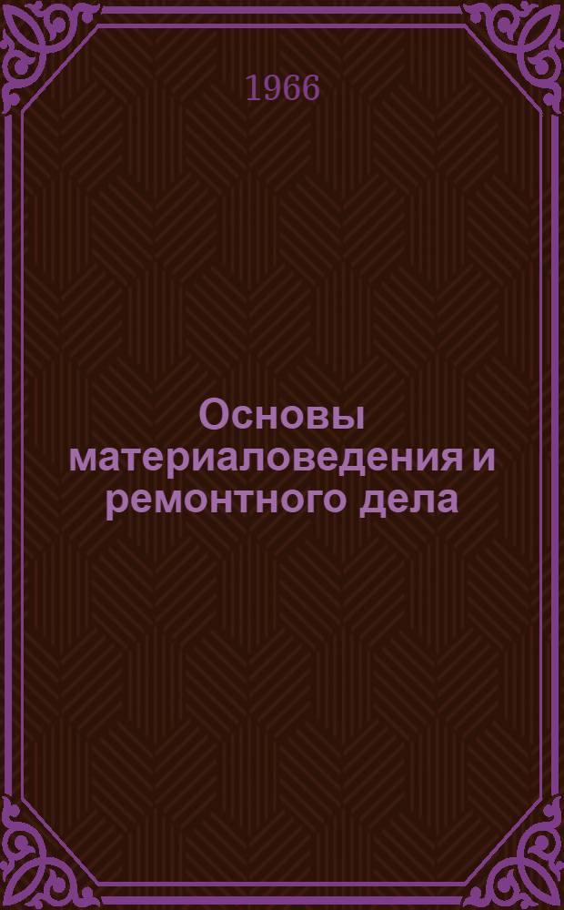 Основы материаловедения и ремонтного дела : Учеб. пособие для сел. проф.-техн. училищ