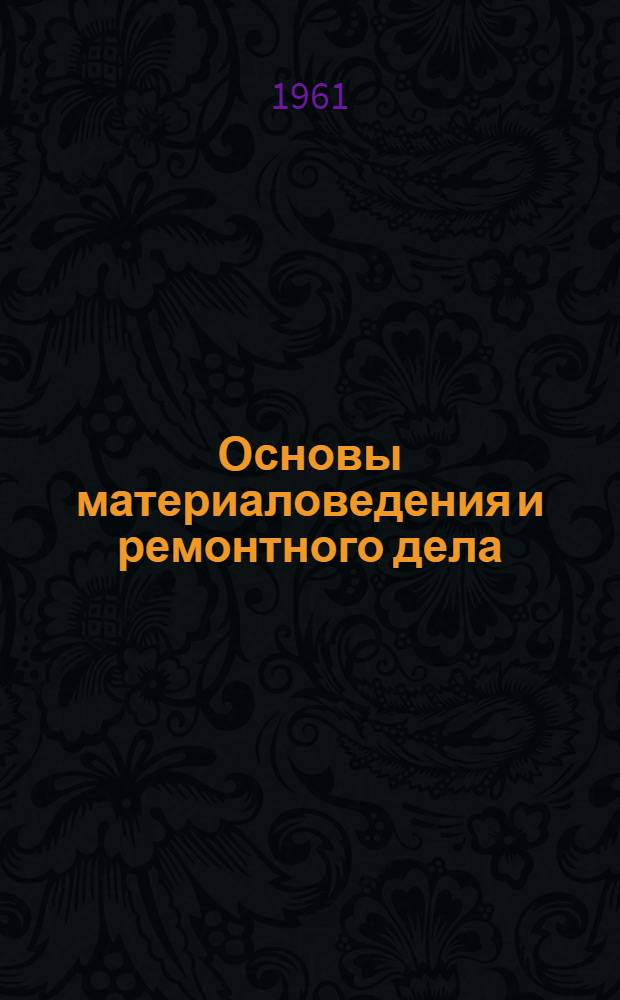 Основы материаловедения и ремонтного дела : Учеб. пособие для училищ механизации сел. хозяйства
