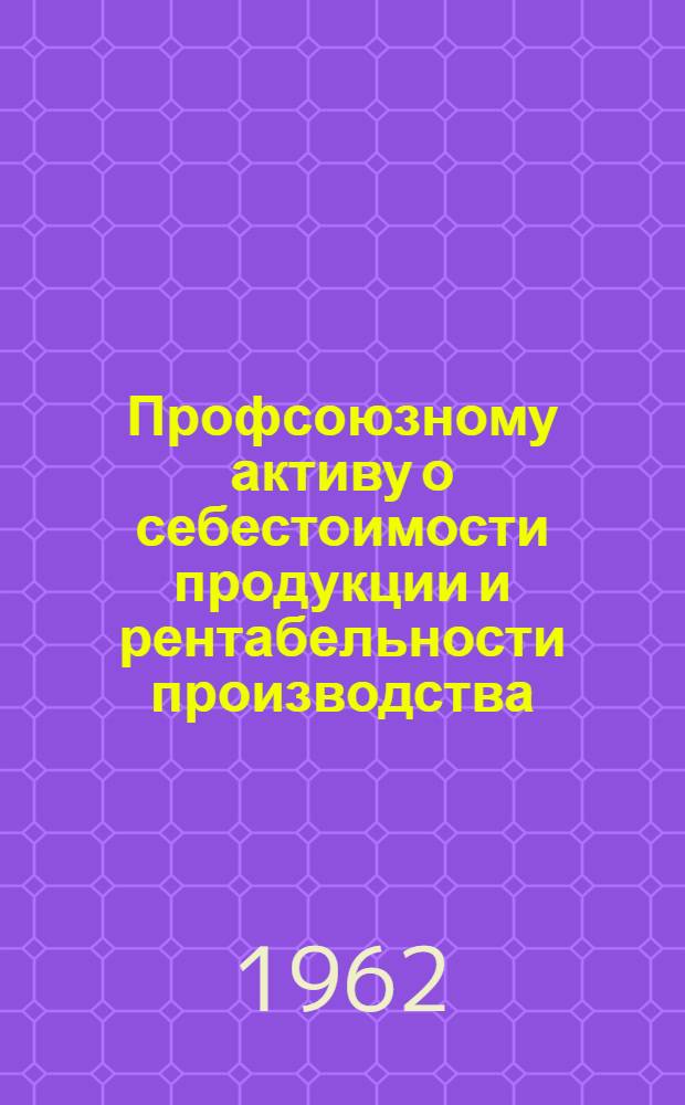 Профсоюзному активу о себестоимости продукции и рентабельности производства