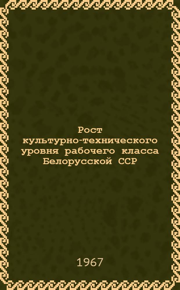 Рост культурно-технического уровня рабочего класса Белорусской ССР