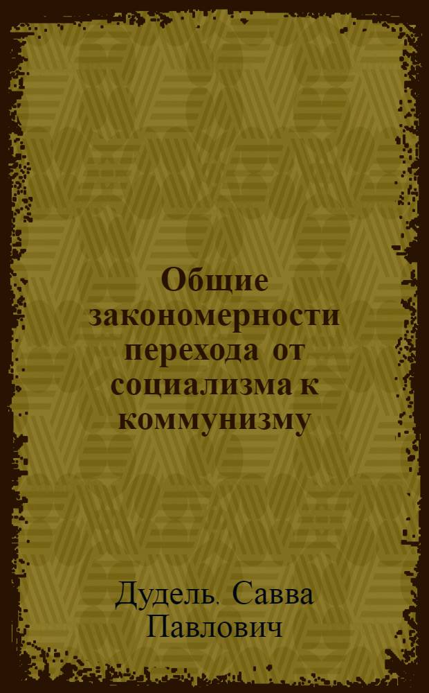 Общие закономерности перехода от социализма к коммунизму : (Стенограмма лекции)