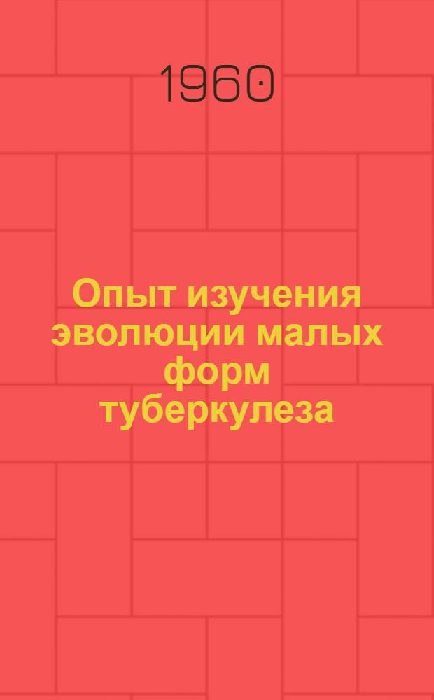 Опыт изучения эволюции малых форм туберкулеза : Автореферат дис. на соискание учен. степени кандидата мед. наук
