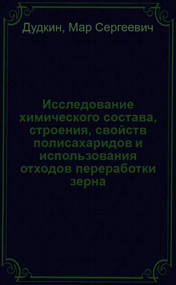 Исследование химического состава, строения, свойств полисахаридов и использования отходов переработки зерна : Автореферат дис. на соискание учен. степени доктора хим. наук