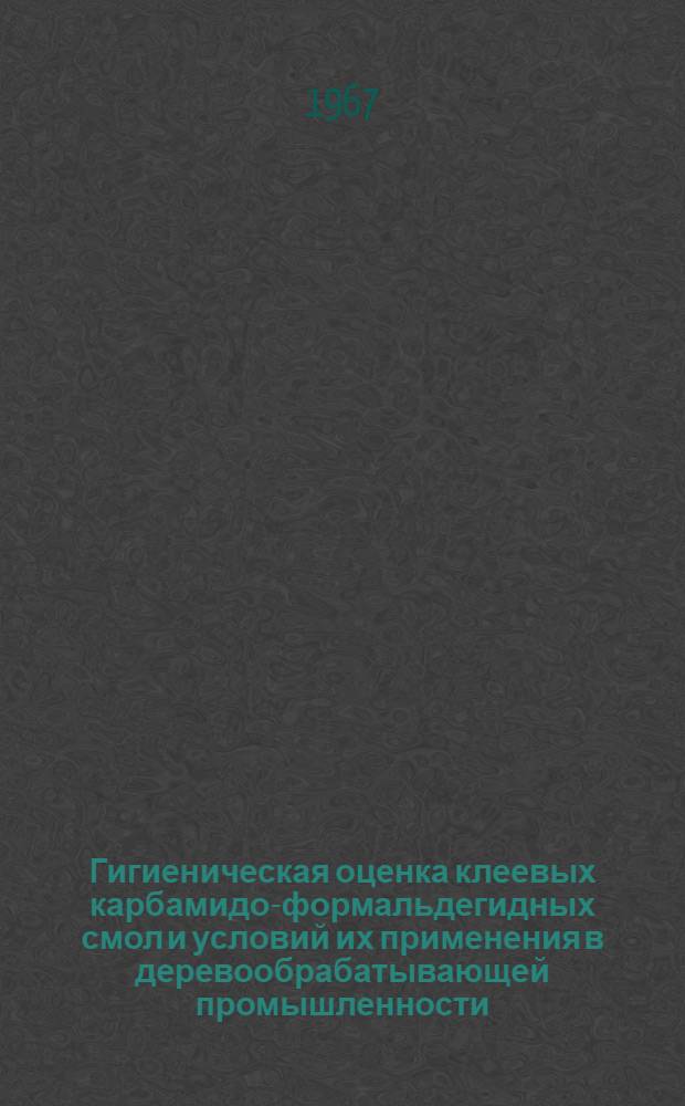 Гигиеническая оценка клеевых карбамидо-формальдегидных смол и условий их применения в деревообрабатывающей промышленности : Автореферат дис. на соискание учен. степени канд. мед. наук