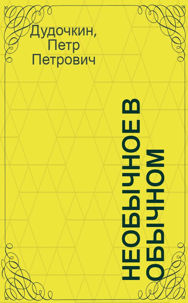 Необычное в обычном : Короткие рассказы о растениях и животных : Для мл. школьников