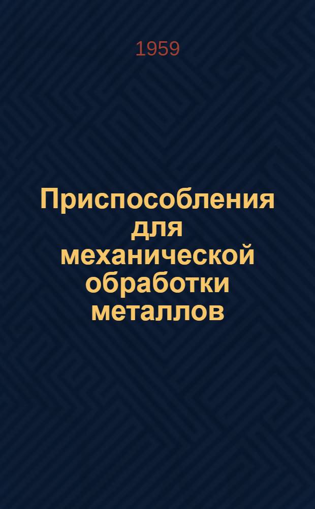 Приспособления для механической обработки металлов : (Из опыта работы Алма-Ат. завода тяжелого машиностроения)
