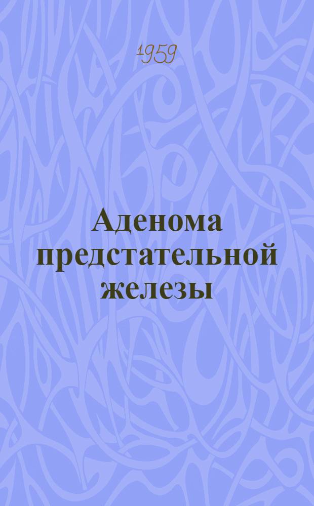 Аденома предстательной железы : (Этиология, клиника, лечение)
