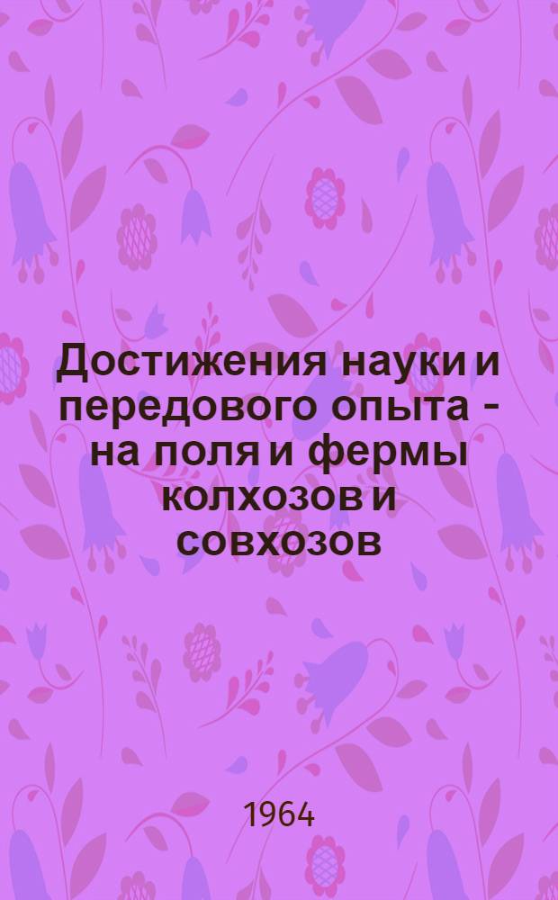 Достижения науки и передового опыта - на поля и фермы колхозов и совхозов : Рек. указатель литературы : В 2 вып. : Вып. 1-