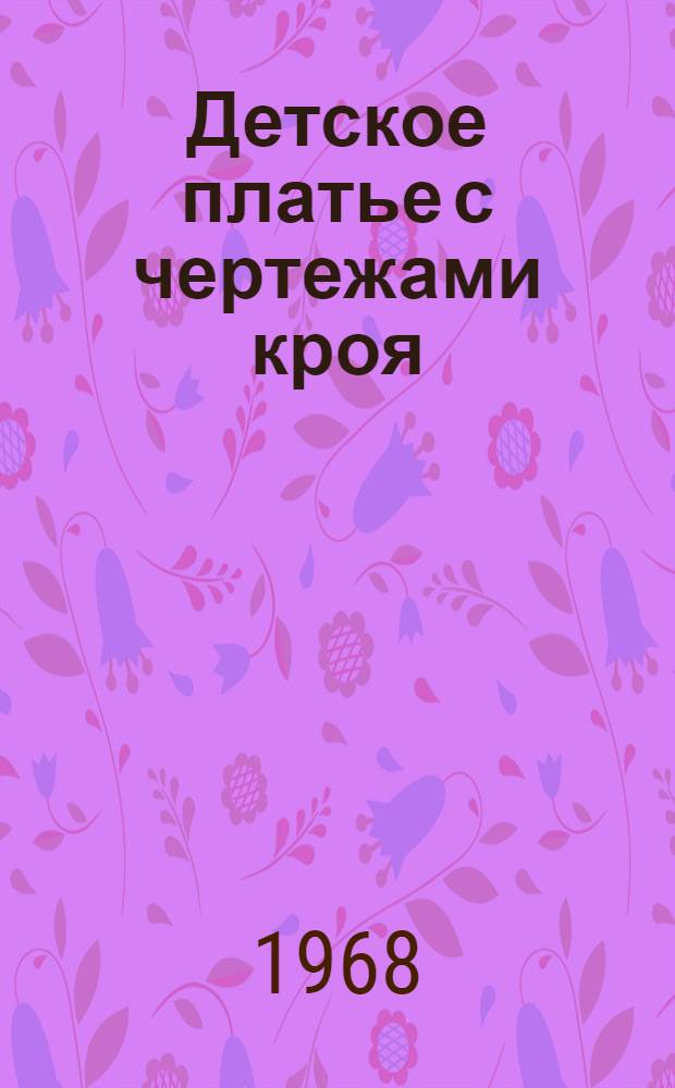 Детское платье [с чертежами кроя : От 2 до 16 лет : Альбом