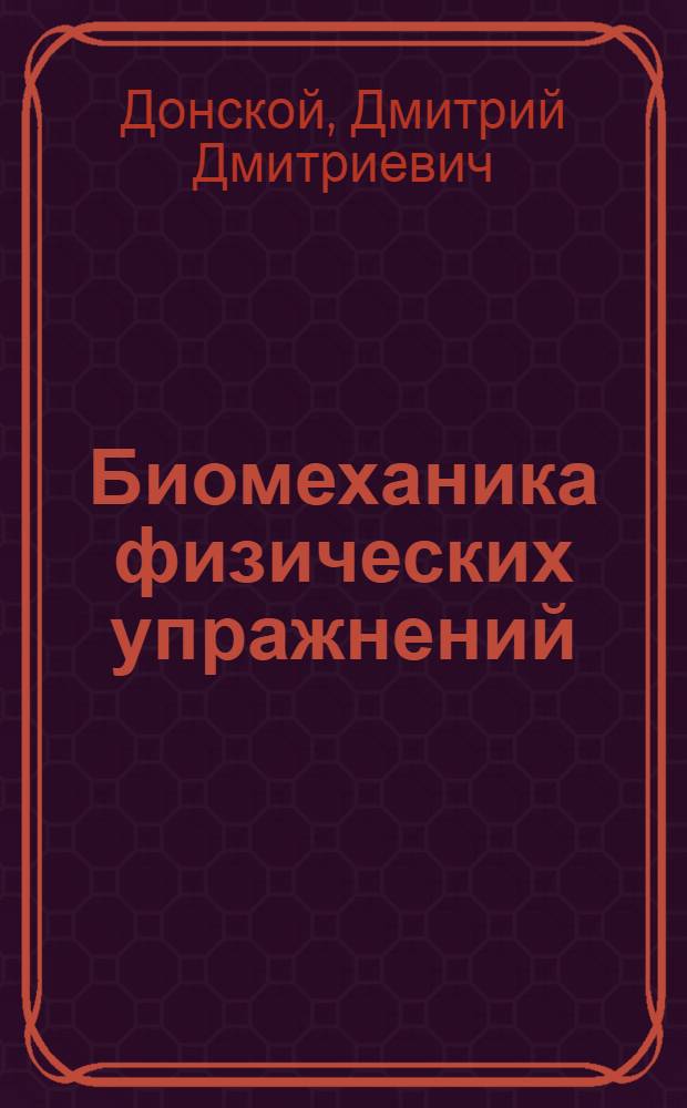 Биомеханика физических упражнений : (Общие основы) : Учеб. пособие для студентов физкульт. учеб. заведений
