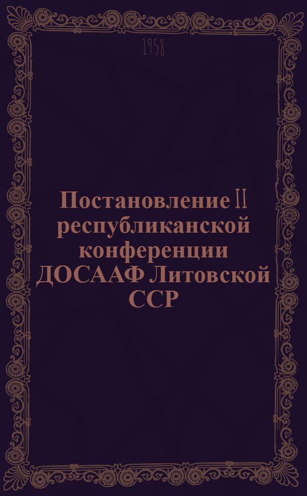 Постановление II республиканской конференции ДОСААФ Литовской ССР : О состоянии работы в организациях ДОСААФ Литовской ССР и мерах ее улучшения
