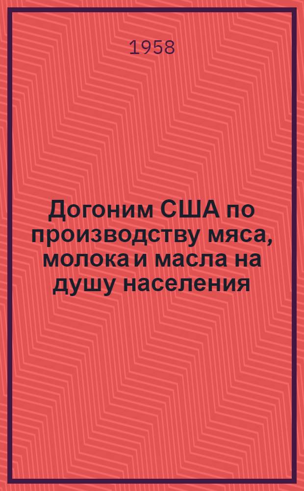 Догоним США по производству мяса, молока и масла на душу населения : Сборник статей