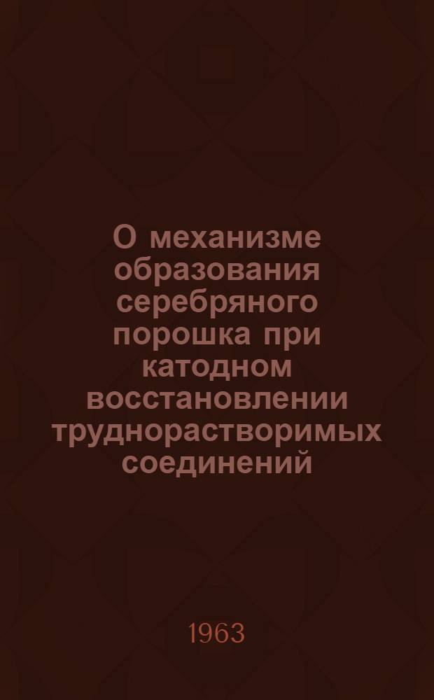 О механизме образования серебряного порошка при катодном восстановлении труднорастворимых соединений : Автореферат дис. на соискание учен. степени кандидата хим. наук