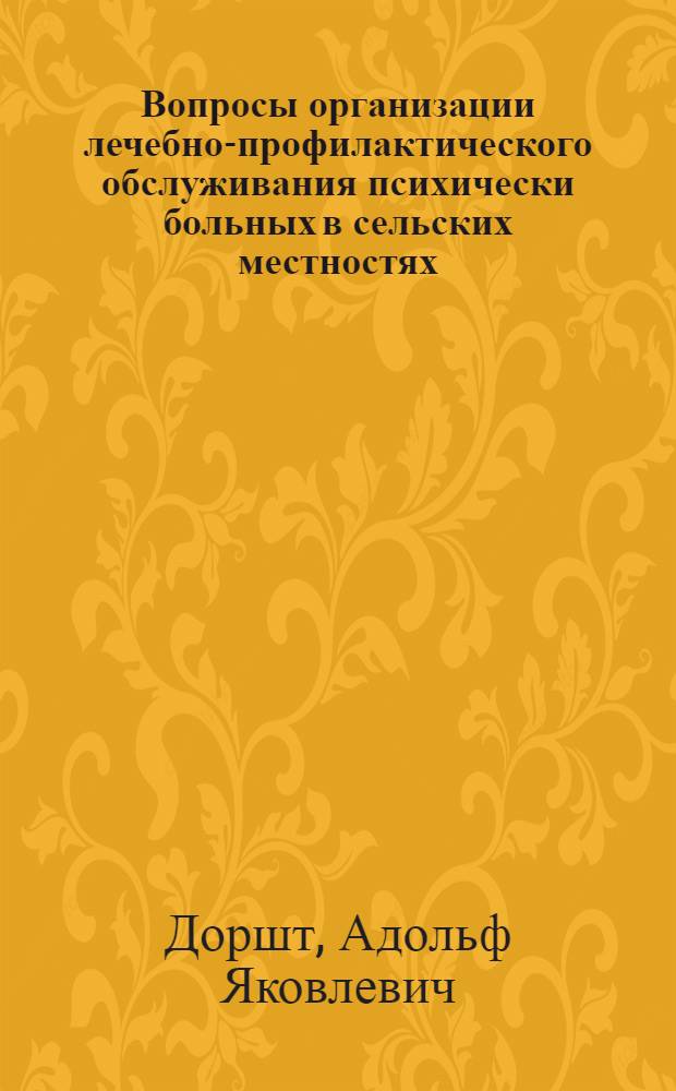 Вопросы организации лечебно-профилактического обслуживания психически больных в сельских местностях : (Опыт работы Ставроп. психоневрол. организации по обслуживанию психически больных в сельских местностях)