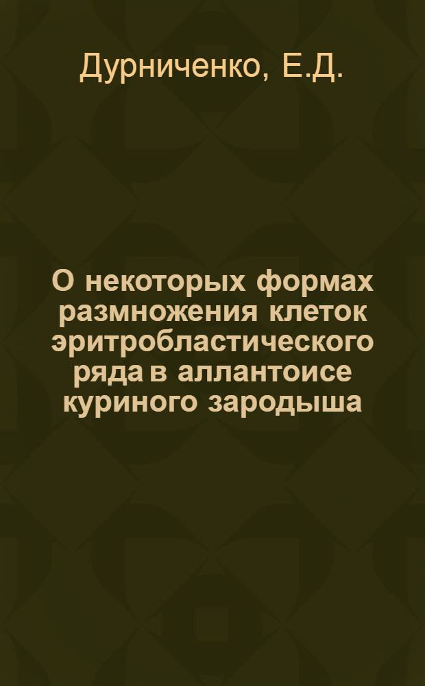 О некоторых формах размножения клеток эритробластического ряда в аллантоисе куриного зародыша : Автореферат дис. на соискание учен. степени кандидата биол. наук