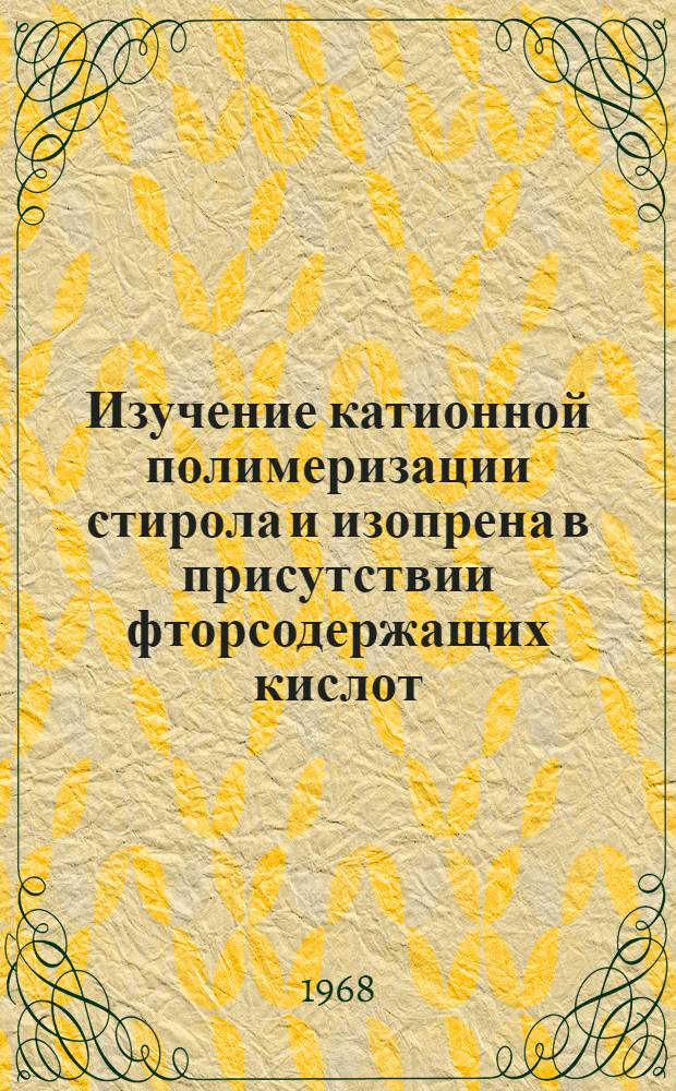 Изучение катионной полимеризации стирола и изопрена в присутствии фторсодержащих кислот : Автореферат дис. на соискание учен. степени канд. хим. наук : (075)