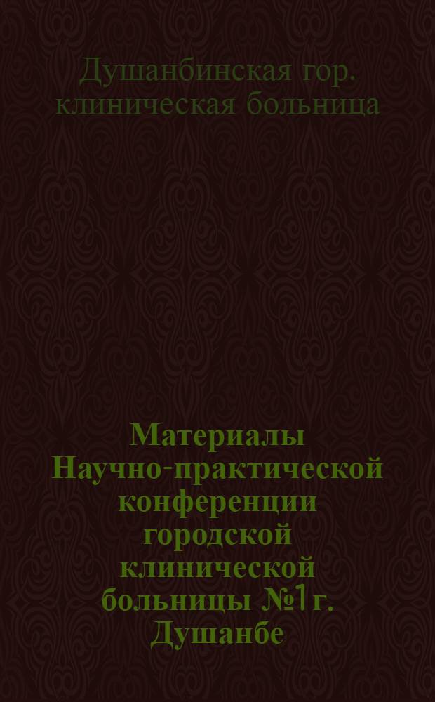 Материалы Научно-практической конференции городской клинической больницы № 1 г. Душанбе