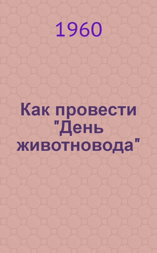 Как провести "День животновода" : (Метод. пособие для клубных работников)