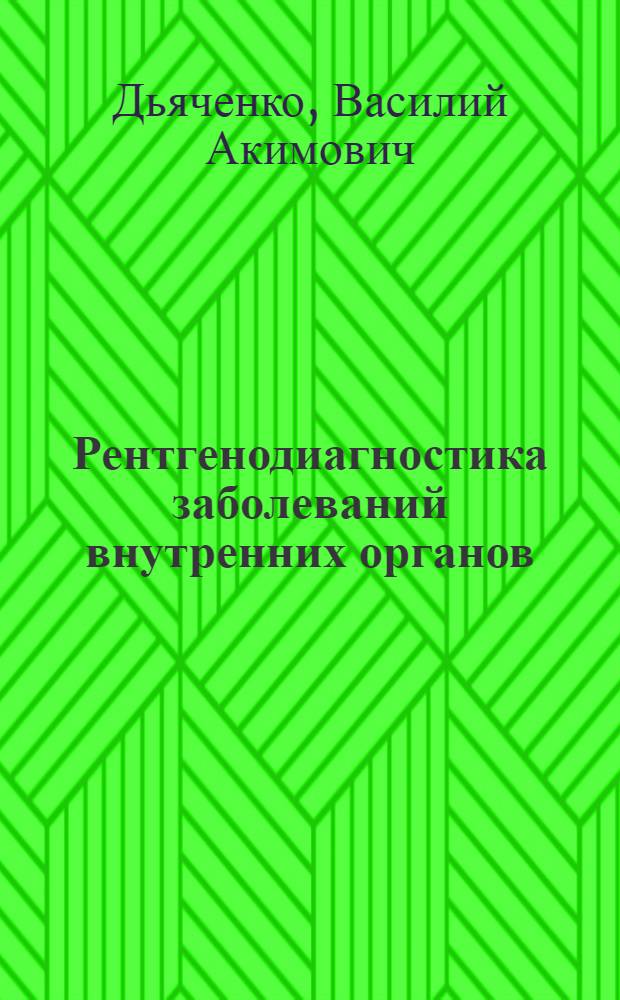 Рентгенодиагностика заболеваний внутренних органов : Руководство для врачей и студентов