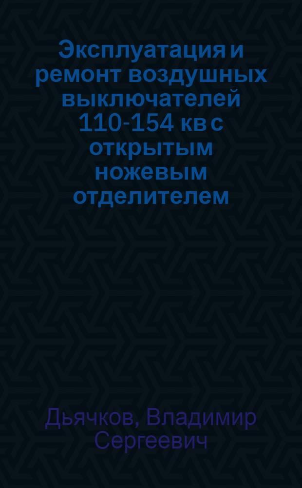 Эксплуатация и ремонт воздушных выключателей 110-154 кв с открытым ножевым отделителем