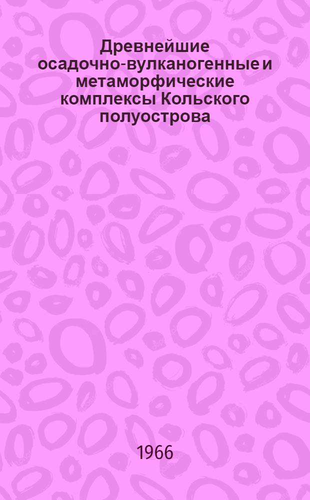 Древнейшие осадочно-вулканогенные и метаморфические комплексы Кольского полуострова : Сборник статей