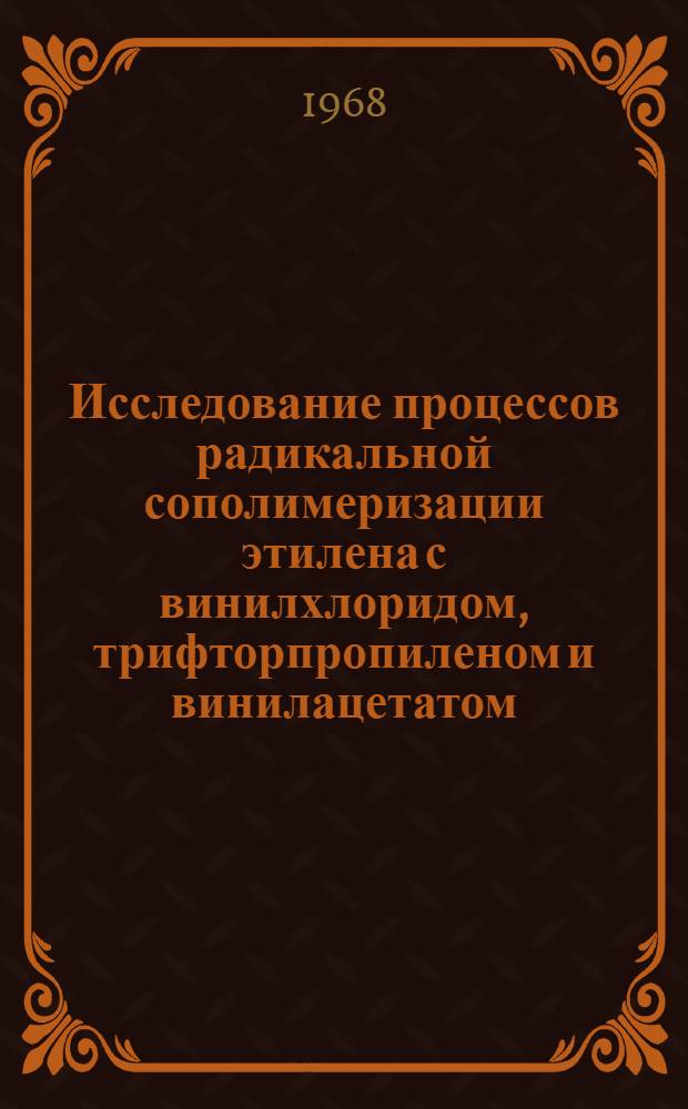 Исследование процессов радикальной сополимеризации этилена с винилхлоридом, трифторпропиленом и винилацетатом : Специальность 075 - химия высокомолекулярных соединений : Автореферат дис. на соискание учен. степени канд. хим. наук