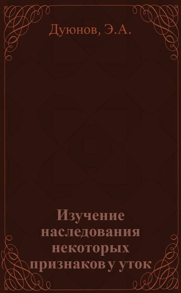 Изучение наследования некоторых признаков у уток : Автореферат дис. на соискание учен. степени канд. биол. наук
