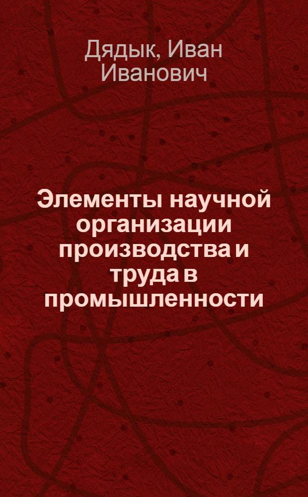 Элементы научной организации производства и труда в промышленности : Из опыта работы предприятий (зап. обл. Украины)
