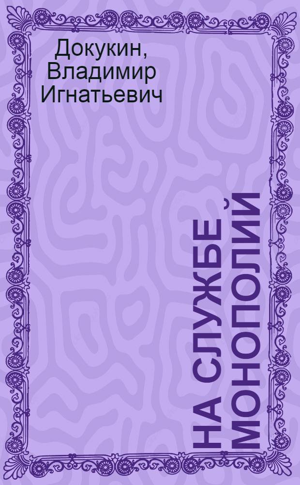 На службе монополий : (Критика соврем. буржуазных концепций развития двух мировых систем)
